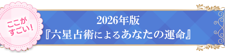 ここがすごい！2026年版「六星占術によるあなたの運命」