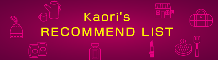 Kaori's RECOMMEND LIST